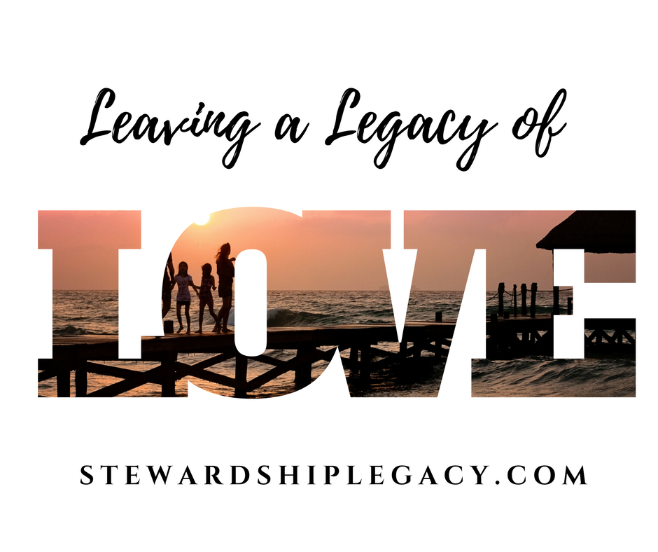 How to Leave a Legacy of Love Stewardship Legacy Coaching